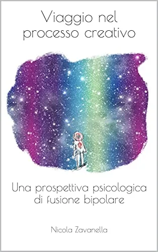 Copertina del libro «Viaggio nel processo creativo. Una prospettiva psicologica di fusione bipolare» di Nicola Zavanella